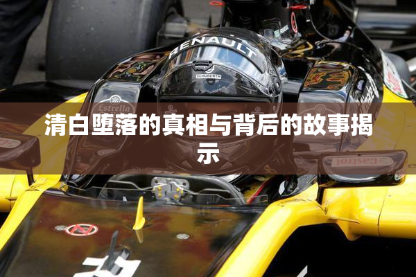清白堕落的真相与背后的故事揭示