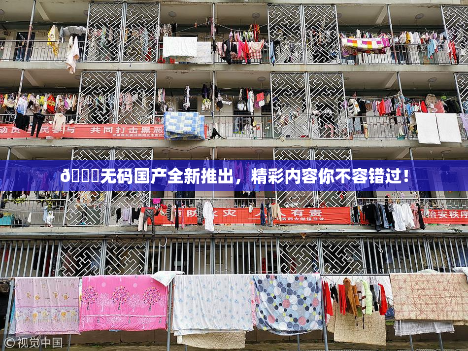 🔞无码国产全新推出，精彩内容你不容错过！