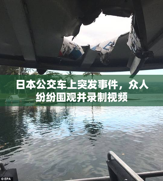 日本公交车上突发事件，众人纷纷围观并录制视频