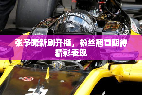 张予曦新剧开播，粉丝翘首期待精彩表现