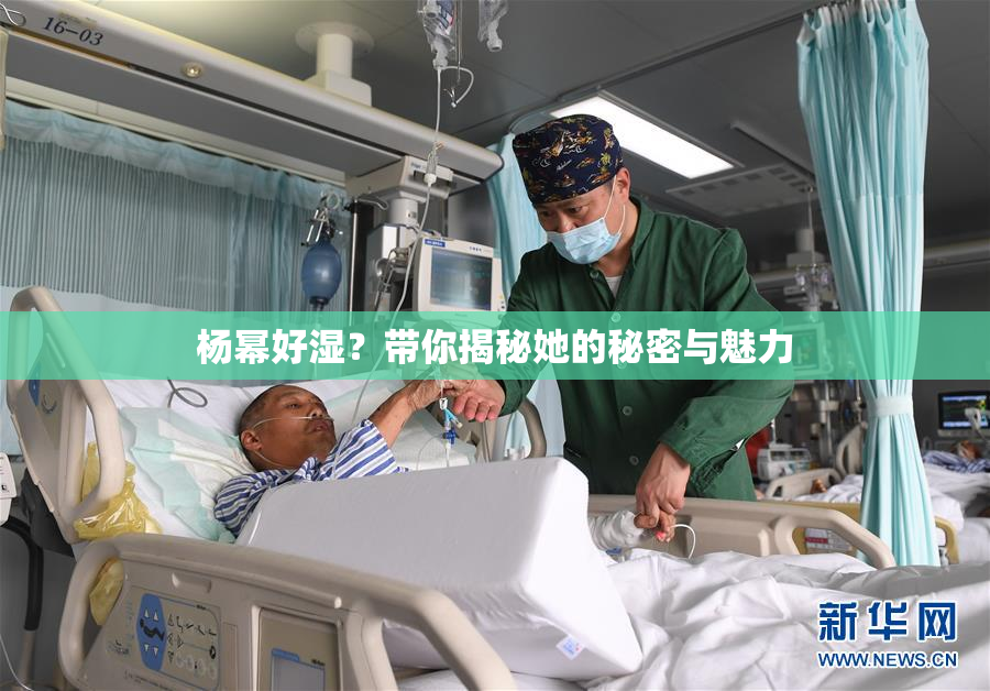 杨幂好湿？带你揭秘她的秘密与魅力