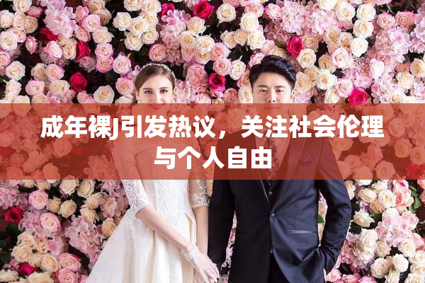 成年裸J引发热议，关注社会伦理与个人自由