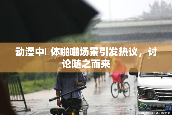 动漫中祼体啪啪场景引发热议，讨论随之而来