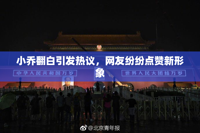 小乔翻白引发热议，网友纷纷点赞新形象