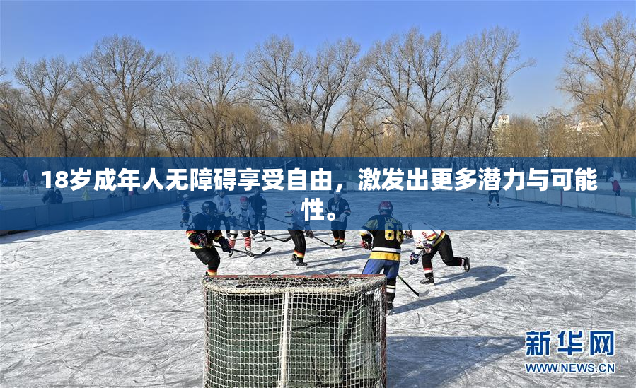 18岁成年人无障碍享受自由，激发出更多潜力与可能性。