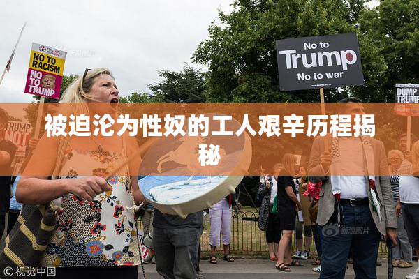 被迫沦为性奴的工人艰辛历程揭秘