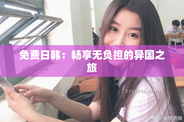 免费日韩：畅享无负担的异国之旅