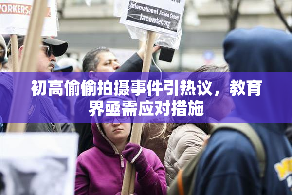 初高偷偷拍摄事件引热议，教育界亟需应对措施