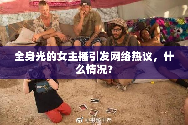 全身光的女主播引发网络热议，什么情况？