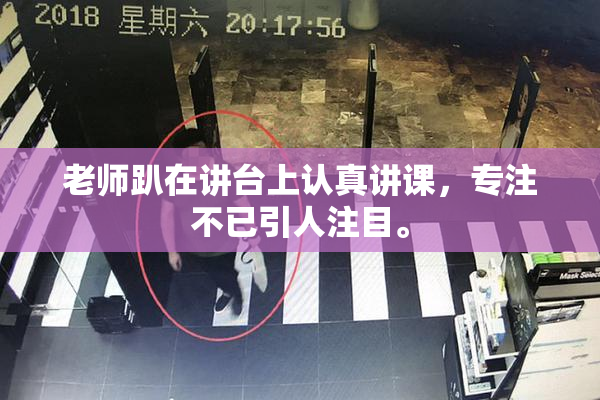 老师趴在讲台上认真讲课，专注不已引人注目。