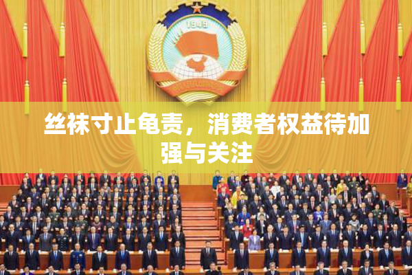 丝袜寸止龟责，消费者权益待加强与关注