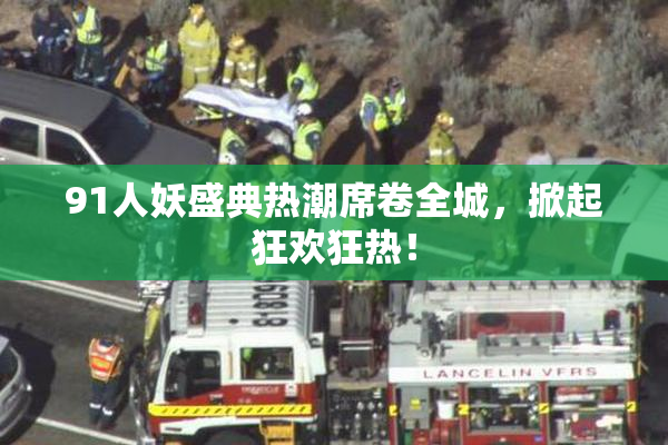 91人妖盛典热潮席卷全城，掀起狂欢狂热！