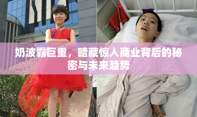奶波霸巨重，暗藏惊人商业背后的秘密与未来趋势