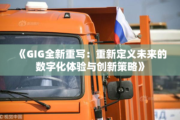 《GIG全新重写：重新定义未来的数字化体验与创新策略》