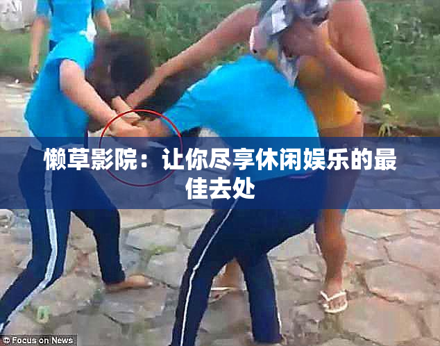 懒草影院：让你尽享休闲娱乐的最佳去处