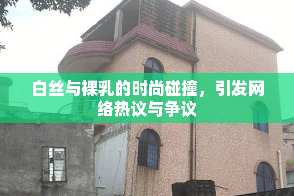 白丝与裸乳的时尚碰撞，引发网络热议与争议