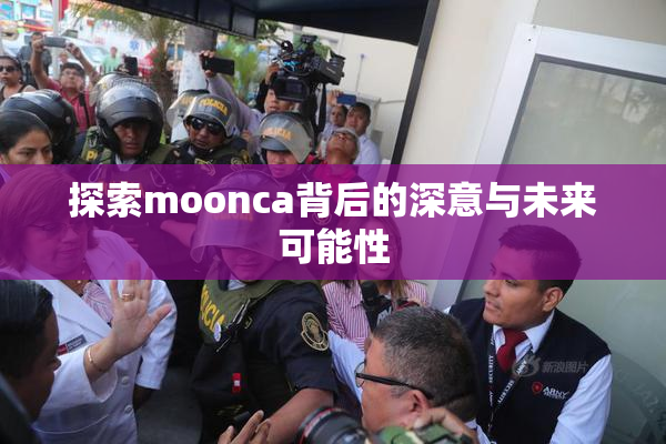 探索moonca背后的深意与未来可能性