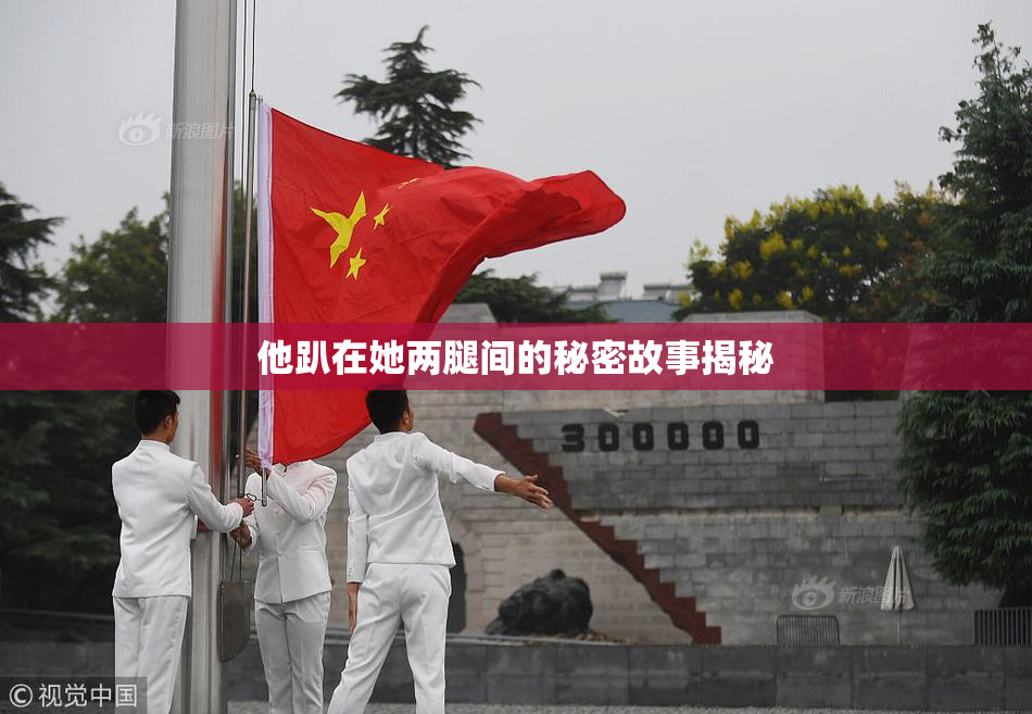 他趴在她两腿间的秘密故事揭秘