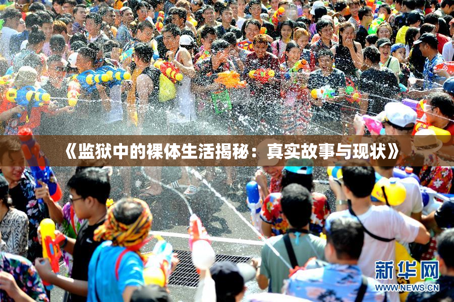 《监狱中的裸体生活揭秘：真实故事与现状》