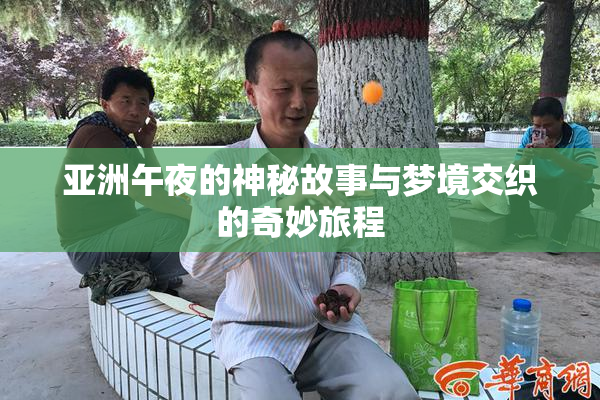 亚洲午夜的神秘故事与梦境交织的奇妙旅程