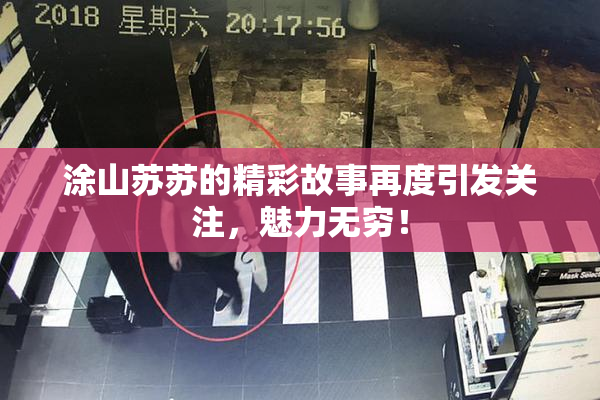 涂山苏苏的精彩故事再度引发关注，魅力无穷！