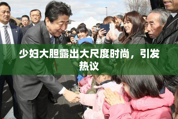 少妇大胆露出大尺度时尚，引发热议