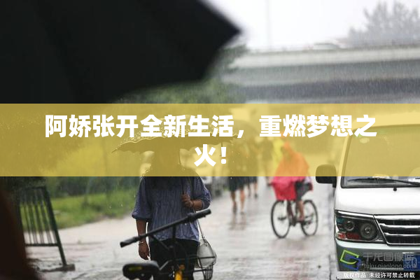 阿娇张开全新生活，重燃梦想之火！