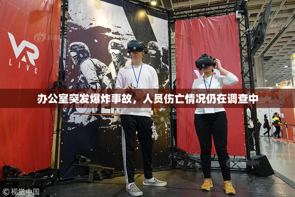 办公室突发爆炸事故，人员伤亡情况仍在调查中
