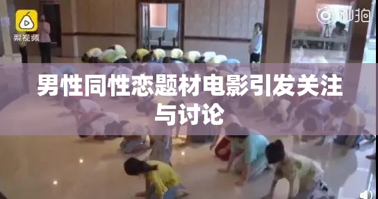 男性同性恋题材电影引发关注与讨论