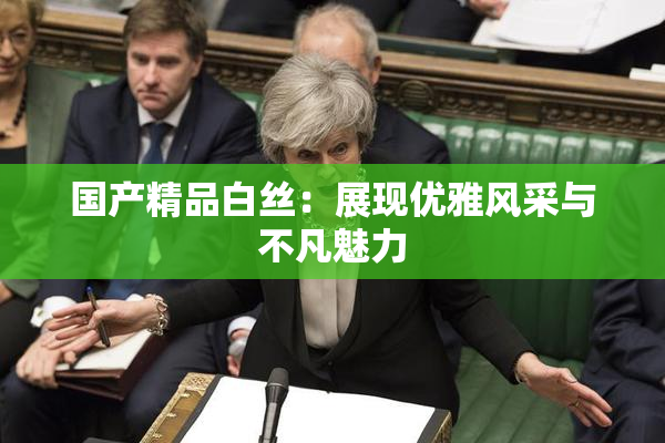 国产精品白丝：展现优雅风采与不凡魅力