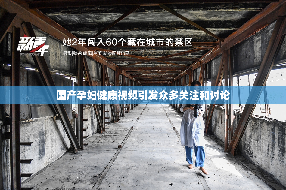 国产孕妇健康视频引发众多关注和讨论
