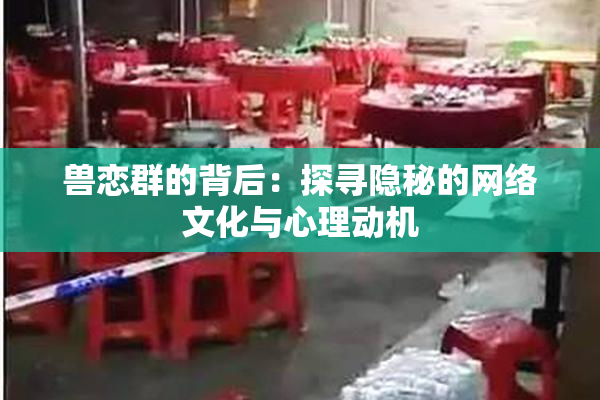 兽恋群的背后：探寻隐秘的网络文化与心理动机