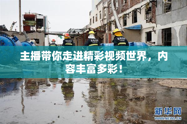 主播带你走进精彩视频世界，内容丰富多彩！