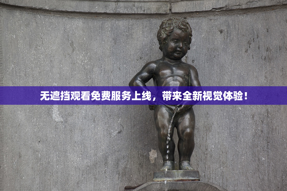 无遮挡观看免费服务上线，带来全新视觉体验！