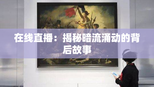 在线直播：揭秘暗流涌动的背后故事