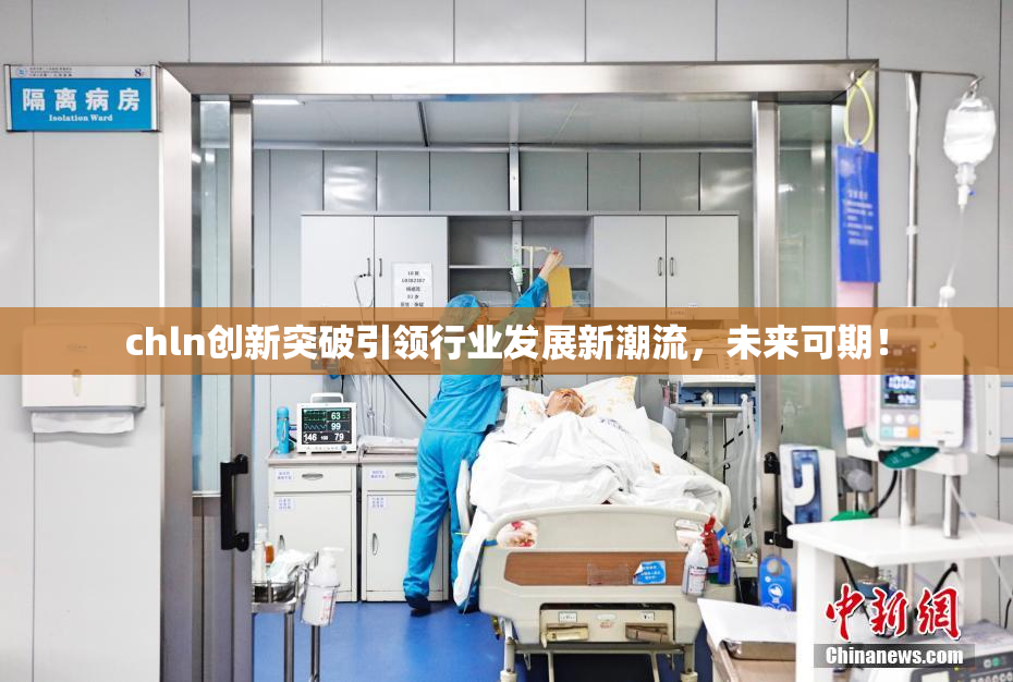 chln创新突破引领行业发展新潮流，未来可期！