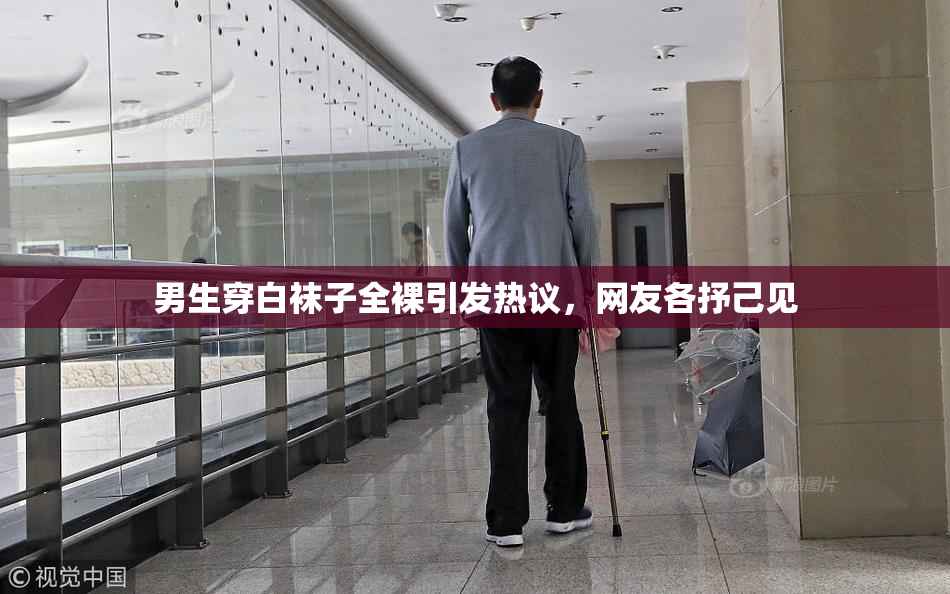 男生穿白袜子全裸引发热议，网友各抒己见