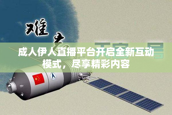 成人伊人直播平台开启全新互动模式，尽享精彩内容