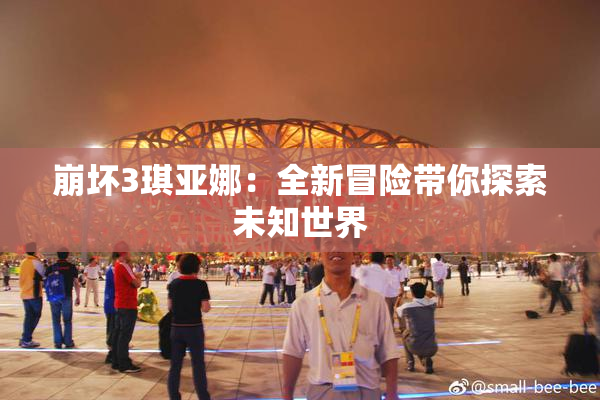 崩坏3琪亚娜：全新冒险带你探索未知世界