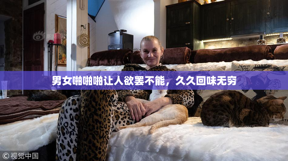 男女啪啪啪让人欲罢不能，久久回味无穷