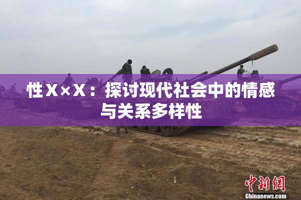 性Ⅹ×Ⅹ：探讨现代社会中的情感与关系多样性