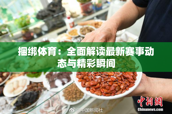 捆绑体育：全面解读最新赛事动态与精彩瞬间