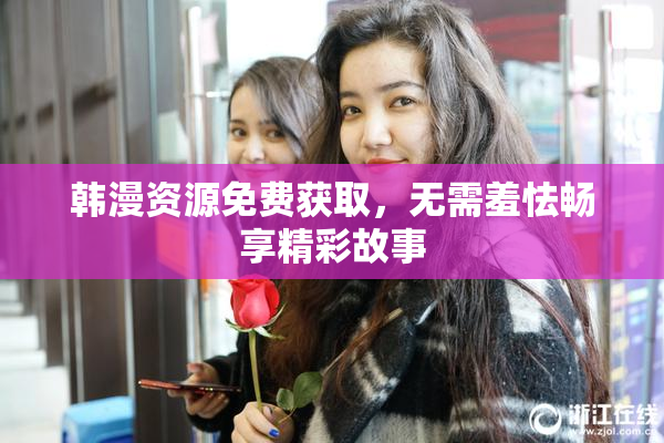 韩漫资源免费获取，无需羞怯畅享精彩故事