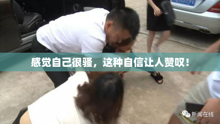 感觉自己很骚，这种自信让人赞叹！