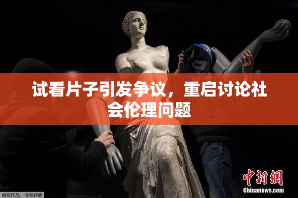 试看片子引发争议，重启讨论社会伦理问题