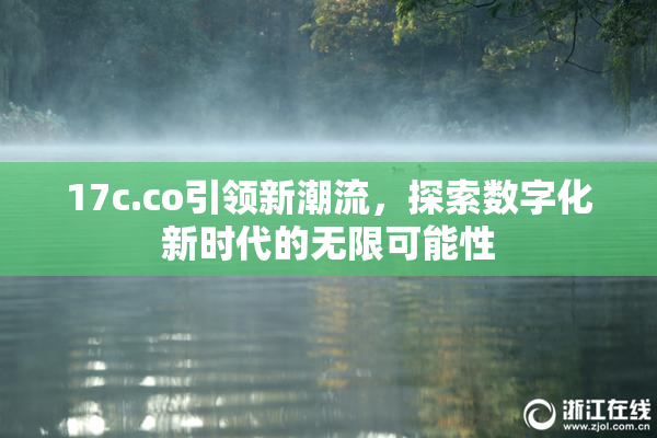 17c.co引领新潮流，探索数字化新时代的无限可能性