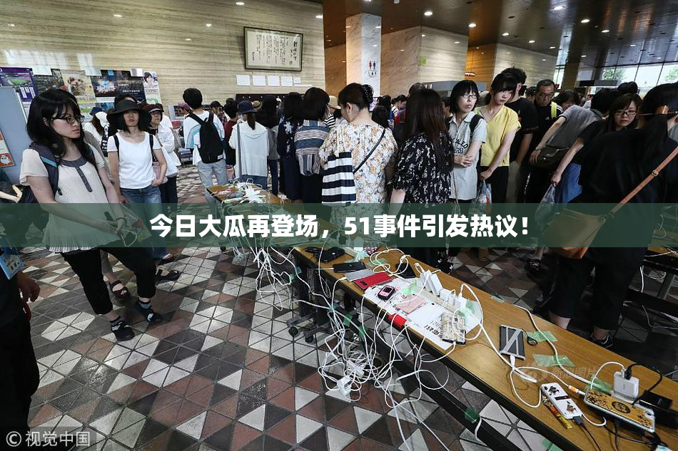 今日大瓜再登场，51事件引发热议！