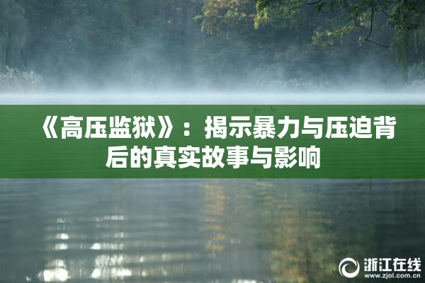 《高压监狱》：揭示暴力与压迫背后的真实故事与影响