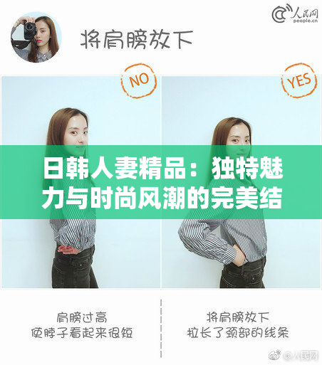 日韩人妻精品：独特魅力与时尚风潮的完美结合