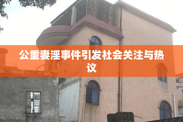 公重妻淫事件引发社会关注与热议